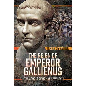 Syvanne, Ilkka The Reign of Emperor Gallienus: The Apogee of Roman Cavalry Syvanne, Ilkka The Reign of Emperor Gallienus: The Apogee of Roman Cavalry