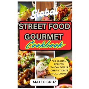 CRUZ, MR MATEO GLOBAL STREET FOOD GOURMET COOKBOOK CRUZ, MR MATEO GLOBAL STREET FOOD GOURMET COOKBOOK