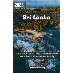 Blessing, David Sri Lanka Reiseführer 2026: Entdecken Sie antike Tempel, unberührte Strände und kulturelle Schätze der Insel Serendip Blessing, David Sri Lanka Reiseführer 2026: Entdecken Sie antike Tempel, unberührte Strände und kulturelle Schätze der Insel Serendip