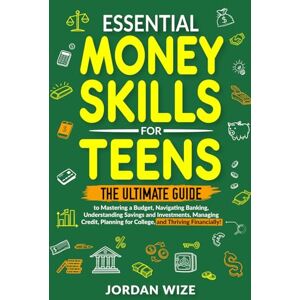 Wize, Jordan Essential Money Skills for Teens: The Ultimate Guide to Mastering a Budget, Navigating Banking, Understanding Savings and Investments, Managing ... Financially! (Teen Essentials Series) Wize, Jordan Essential Money Skills for Teens: The Ultimate Guide to Mastering a Budget, Navigating Banking, Understanding Savings and Investments, Managing ... Financially! (Teen Essentials Series)