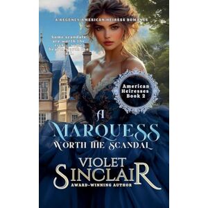 Sinclair, Violet A Marquess Worth the Scandal: 2 (American Heiresses English Edition) Sinclair, Violet A Marquess Worth the Scandal: 2 (American Heiresses English Edition)