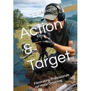 Ciocca, Leonardo Action & Target: Filmmaking Professionale nel Metal Detecting Ciocca, Leonardo Action & Target: Filmmaking Professionale nel Metal Detecting