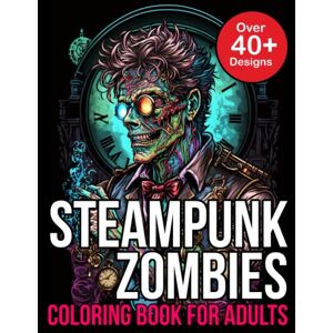 365, Coloring Steampunk Zombie Coloring Book for Adults: Steampunk Zombie Coloring Book for Adults and Kids 365, Coloring Steampunk Zombie Coloring Book for Adults: Steampunk Zombie Coloring Book for Adults and Kids