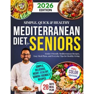 Daniels, Jeremy M. Simple, Quick & Healthy Mediterranean Diet Cookbook for Seniors: Senior-Friendly Mediterranean Recipes, Easy Meal Plans, and Everyday Tips for Healthy Living Daniels, Jeremy M. Simple, Quick & Healthy Mediterranean Diet Cookbook for Seniors: Senior-Friendly Mediterranean Recipes, Easy Meal Plans, and Everyday Tips for Healthy Living