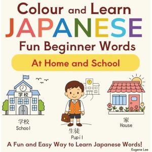Lee Colour And Learn Japanese Fun Beginner Words: At Home and School Lee Colour And Learn Japanese Fun Beginner Words: At Home and School