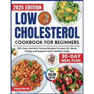 Norris, Tanya Low Cholesterol Cookbook for Beginners: 100+ Easy, Nutrient-Packed Recipes to Lower LDL, Boost Energy and Support Heart-Healthy Living Norris, Tanya Low Cholesterol Cookbook for Beginners: 100+ Easy, Nutrient-Packed Recipes to Lower LDL, Boost Energy and Support Heart-Healthy Living