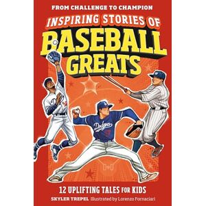 Trepel, Skyler Inspiring Stories of Baseball Greats: 12 Uplifting Tales for Kids (From Challenge to Champion) Trepel, Skyler Inspiring Stories of Baseball Greats: 12 Uplifting Tales for Kids (From Challenge to Champion)