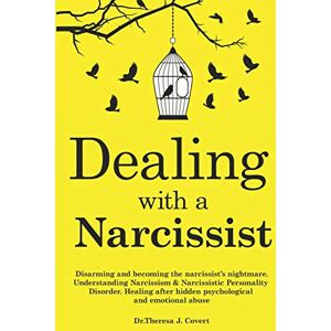 J. Covert, Dr.Theresa Dealing with a Narcissist: Disarming and becoming the Narcissist's nightmare. Understanding Narcissism & Narcissistic personality disorder. Healing after hidden Psychological and emotional abuse J. Covert, Dr.Theresa Dealing with a Narcissist: Disarming and becoming the Narcissist's nightmare. Understanding Narcissism & Narcissistic personality disorder. Healing after hidden Psychological and emotional abuse