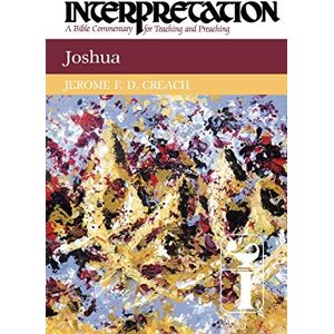 Creach, Jerome F. D. Joshua: Interpretation: A Bible Commentary for Teaching and Preaching Creach, Jerome F. D. Joshua: Interpretation: A Bible Commentary for Teaching and Preaching