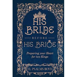 Boyd, El Psalms HIS Bride before His Bride: Preparing your Heart for two Kings Boyd, El Psalms HIS Bride before His Bride: Preparing your Heart for two Kings