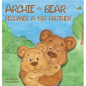 Nelson, Rom Archie the Bear Becomes a Big Brother: The Perfect Illustrated Story Book About Becoming a Big Brother For Kids: 1 Nelson, Rom Archie the Bear Becomes a Big Brother: The Perfect Illustrated Story Book About Becoming a Big Brother For Kids: 1
