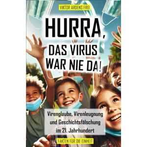 Frei, Viktor Ardens HURRA, DAS VIRUS WAR NIE DA!: Virenglaube, Virenleugnung und Geschichtsfälschung im 21. Jahrhundert (VAKUÖSE VIROLOGIE) Frei, Viktor Ardens HURRA, DAS VIRUS WAR NIE DA!: Virenglaube, Virenleugnung und Geschichtsfälschung im 21. Jahrhundert (VAKUÖSE VIROLOGIE)