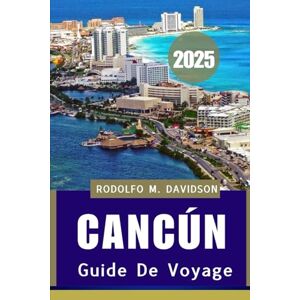Davidson, Rodolfo M. Guide de voyage Cancún 2025: Spiagge meravigliose, rovine Maya e tesori nascosti dei Caraibi messicani Davidson, Rodolfo M. Guide de voyage Cancún 2025: Spiagge meravigliose, rovine Maya e tesori nascosti dei Caraibi messicani