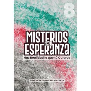 Mosquera Orejuela, Fulvio Octavio Misterios de mi Esperanza: Has realidad lo que tu quieres (Escuela de Enseñanza, con Acompañamiento Emocional y Espiritual) Mosquera Orejuela, Fulvio Octavio Misterios de mi Esperanza: Has realidad lo que tu quieres (Escuela de Enseñanza, con Acompañamiento Emocional y Espiritual)