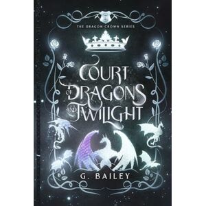 Bailey, G. Court of Dragons and Twilight (The Dragon Crown Series) Bailey, G. Court of Dragons and Twilight (The Dragon Crown Series)