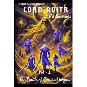 Shrivastav, Mr. Deepak S Lord Avitr & his Warriors Vol 1: The Battle of Survival Begins Shrivastav, Mr. Deepak S Lord Avitr & his Warriors Vol 1: The Battle of Survival Begins