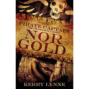 Lynne, Kerry The Pirate Captain, Nor Gold: The Chronicles of a Legend: 2 (The Pirate Captain, the Chronicles of a Legend) Lynne, Kerry The Pirate Captain, Nor Gold: The Chronicles of a Legend: 2 (The Pirate Captain, the Chronicles of a Legend)