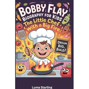 Starling, Luma Bobby Flay Biography for Kids: The Little Chef with a Big Fire Starling, Luma Bobby Flay Biography for Kids: The Little Chef with a Big Fire