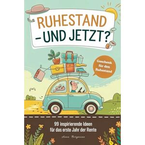 Bergmann, Anna Geschenk zum Ruhestand: 99 inspirierende Ideen für das erste Jahr der Rente Bergmann, Anna Geschenk zum Ruhestand: 99 inspirierende Ideen für das erste Jahr der Rente