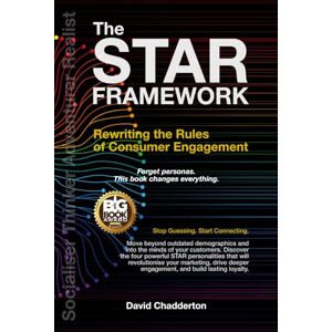 Chadderton, David The STAR Framework: Rewriting the Rules of Consumer Engagement Chadderton, David The STAR Framework: Rewriting the Rules of Consumer Engagement