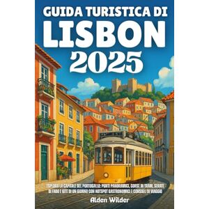 Wilder, Alden GUIDA TURISTICA DI LISBONA 2025: Esplora la capitale del Portogallo: punti panoramici, corse in tram, serate di Fado e gite di un giorno con hotspot gastronomici e consigli di viaggio Wilder, Alden GUIDA TURISTICA DI LISBONA 2025: Esplora la capitale del Portogallo: punti panoramici, corse in tram, serate di Fado e gite di un giorno con hotspot gastronomici e consigli di viaggio