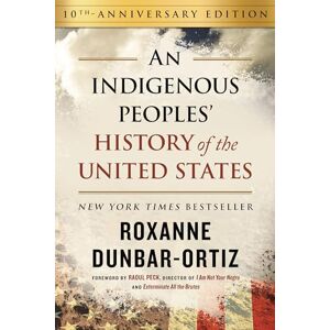 Dunbar-Ortiz, Roxanne An Indigenous Peoples' History of the United States: 3 (Revisioning History) Dunbar-Ortiz, Roxanne An Indigenous Peoples' History of the United States: 3 (Revisioning History)