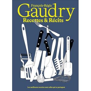 Gaudry, François-Régis Recettes et récits: Les meilleures recettes sont celles qui se partagent Gaudry, François-Régis Recettes et récits: Les meilleures recettes sont celles qui se partagent