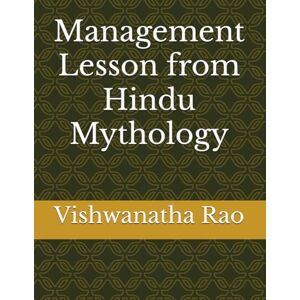Rao, Mr. Vishwanatha K Management Lesson from Hindu Mythology Rao, Mr. Vishwanatha K Management Lesson from Hindu Mythology