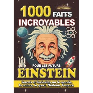 Encyclopedia, World Stories 1000 FAITS INCROYABLES POUR LES FUTURS EINSTEIN: Secrets et Curiosités sur le monde, la nature, le sport, l'histoire, l'espace pour les Enfants ... et ados (FAITS ET CURIOSITÉS INCROYABLES) Encyclopedia, World Stories 1000 FAITS INCROYABLES POUR LES FUTURS EINSTEIN: Secrets et Curiosités sur le monde, la nature, le sport, l'histoire, l'espace pour les Enfants ... et ados (FAITS ET CURIOSITÉS INCROYABLES)