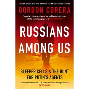 Corera, Gordon Russians Among Us: Sleeper Cells & the Hunt for Putin’s Agents Corera, Gordon Russians Among Us: Sleeper Cells & the Hunt for Putin’s Agents