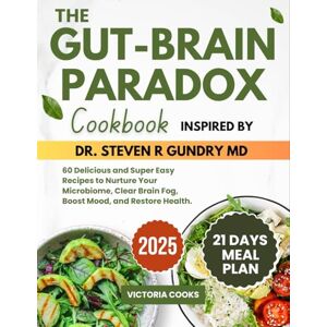 Cooks, Victoria Gut Brain Paradox Cookbook Inspired by Dr. Steven R Gundry MD: 60 Delicious and Super Easy Recipes to Nurture Your Microbiome, Clear Brain Fog, Boost Mood, and Restore Health Cooks, Victoria Gut Brain Paradox Cookbook Inspired by Dr. Steven R Gundry MD: 60 Delicious and Super Easy Recipes to Nurture Your Microbiome, Clear Brain Fog, Boost Mood, and Restore Health