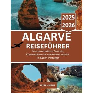 A. Hatfield, William ALGARVE REISEFÜHRER 2025–2026: Sonnenverwöhnte Strände, Küstenstädte und versteckte Juwelen im Süden Portugals (Hidden Haven) A. Hatfield, William ALGARVE REISEFÜHRER 2025–2026: Sonnenverwöhnte Strände, Küstenstädte und versteckte Juwelen im Süden Portugals (Hidden Haven)