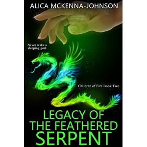 McKenna Johnson, Alica Legacy of the Feathered Serpent: Book Two of the Children of Fire Series: Volume 2 McKenna Johnson, Alica Legacy of the Feathered Serpent: Book Two of the Children of Fire Series: Volume 2