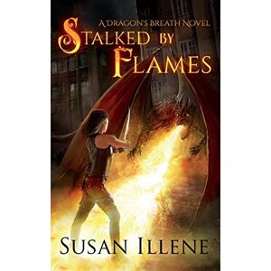 Illene, Susan Stalked by Flames: A Dragon's Breath Novel: Volume 1 (Dragon's Breath Series) Illene, Susan Stalked by Flames: A Dragon's Breath Novel: Volume 1 (Dragon's Breath Series)