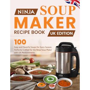Essie Ninja Soup Maker Recipe Book UK Edition: 100 Easy and Flavorful Soups for Every Season, Perfectly Crafted for the Ninja Soup Maker with UK Measurements Essie Ninja Soup Maker Recipe Book UK Edition: 100 Easy and Flavorful Soups for Every Season, Perfectly Crafted for the Ninja Soup Maker with UK Measurements