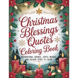 Graphics Arts, Olajumoke Christmas Blessings Quotes Coloring Book: Inspirational Sayings, Joyful Wishes, and Holiday Spirit to Color Graphics Arts, Olajumoke Christmas Blessings Quotes Coloring Book: Inspirational Sayings, Joyful Wishes, and Holiday Spirit to Color