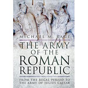 Sage, Michael M. The Army of the Roman Republic: From the Regal Period to the Army of Julius Caesar Sage, Michael M. The Army of the Roman Republic: From the Regal Period to the Army of Julius Caesar