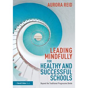 Reid, Aurora Leading Mindfully for Healthy and Successful Schools: Beyond the Traditional Progressive Divide Reid, Aurora Leading Mindfully for Healthy and Successful Schools: Beyond the Traditional Progressive Divide