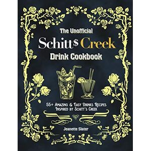 Slater, Jeanette The Unofficial Schitt's Creek Drink Cookbook: 55+ Amazing & Easy Drinks Recipes Inspired by Schitt's Creek Slater, Jeanette The Unofficial Schitt's Creek Drink Cookbook: 55+ Amazing & Easy Drinks Recipes Inspired by Schitt's Creek