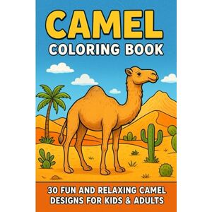 Bhagat, Mr. Ritik Kumar Camel Coloring Book for Kids & Adults: 30 Fun and Relaxing Camel Designs for Stress Relief, Creativity, and Mindfulness: Beautiful Camel Illustrations ... Travel Enthusiasts, and Desert Wildlife Fans Bhagat, Mr. Ritik Kumar Camel Coloring Book for Kids & Adults: 30 Fun and Relaxing Camel Designs for Stress Relief, Creativity, and Mindfulness: Beautiful Camel Illustrations ... Travel Enthusiasts, and Desert Wildlife Fans