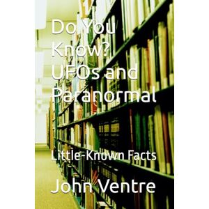 Ventre, John J Do You Know? UFOs and Paranormal: Little-Known Facts Ventre, John J Do You Know? UFOs and Paranormal: Little-Known Facts