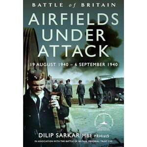 Sarkar MBE, Dilip Battle of Britain Airfields Under Attack: 19 August 1940 – 6 September 1940 Sarkar MBE, Dilip Battle of Britain Airfields Under Attack: 19 August 1940 – 6 September 1940