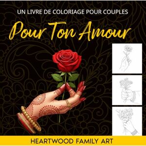 Heartwood Family Art Pour Ton Amour: Un Livre de Coloriage pour Couples: 40 Illustrations Uniques sur le Don de Fleurs avec des Citations Inspirantes pour la Relaxation, la Paix et une Connexion Partagée Heartwood Family Art Pour Ton Amour: Un Livre de Coloriage pour Couples: 40 Illustrations Uniques sur le Don de Fleurs avec des Citations Inspirantes pour la Relaxation, la Paix et une Connexion Partagée