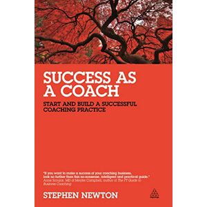 Newton Success as a Coach: Start and Build a Successful Coaching Practice Newton Success as a Coach: Start and Build a Successful Coaching Practice