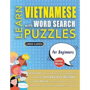 Lingua Classics LEARN VIETNAMESE WITH WORD SEARCH PUZZLES FOR BEGINNERS Discover How to Improve Foreign Language Skills with a Fun Vocabulary Builder. Find 2000 ... Teaching Material, Study Activity Workbook Lingua Classics LEARN VIETNAMESE WITH WORD SEARCH PUZZLES FOR BEGINNERS Discover How to Improve Foreign Language Skills with a Fun Vocabulary Builder. Find 2000 ... Teaching Material, Study Activity Workbook