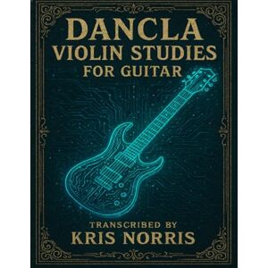 Norris, Kris Dancla Violin Studies for Guitar (Violin and Cello Studies for Guitar) Norris, Kris Dancla Violin Studies for Guitar (Violin and Cello Studies for Guitar)