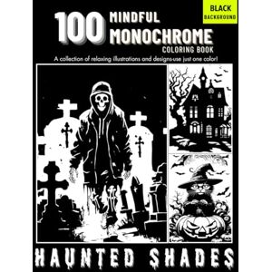 HERRIN, JERANIQUE 100 Monochrome Haunted Shades Halloween Coloring Book: One Color, One Pen Art for Relaxation and Focus Mindful Coloring for Adults & Teens HERRIN, JERANIQUE 100 Monochrome Haunted Shades Halloween Coloring Book: One Color, One Pen Art for Relaxation and Focus Mindful Coloring for Adults & Teens
