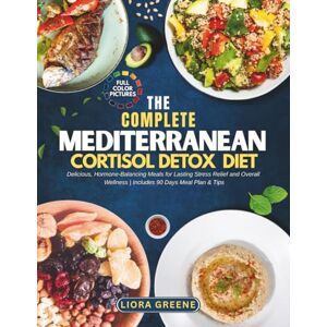 Greene, Liora The Complete Mediterranean cortisol detox diet: Delicious, Hormone-Balancing Meals for Lasting Stress Relief and Overall Wellness Includes 90 Days Meal Plan & Tips Greene, Liora The Complete Mediterranean cortisol detox diet: Delicious, Hormone-Balancing Meals for Lasting Stress Relief and Overall Wellness Includes 90 Days Meal Plan & Tips