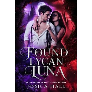 Hall, Jessica His Found Lycan Luna: Book 2 (Lycan Luna Series) Hall, Jessica His Found Lycan Luna: Book 2 (Lycan Luna Series)
