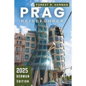 Harman, Forest R. PRAG REISEFÜHRER 2025: Must-See-Sehenswürdigkeiten, versteckte Schätze, fachkundige Routen und authentische lokale Kultur (Reiseführer mit lokalem Insiderwissen) Harman, Forest R. PRAG REISEFÜHRER 2025: Must-See-Sehenswürdigkeiten, versteckte Schätze, fachkundige Routen und authentische lokale Kultur (Reiseführer mit lokalem Insiderwissen)
